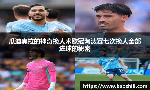 瓜迪奥拉的神奇换人术欧冠淘汰赛七次换人全部进球的秘密